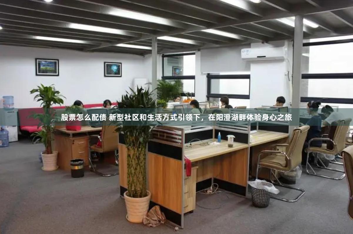 股票怎么配债 新型社区和生活方式引领下，在阳澄湖畔体验身心之旅